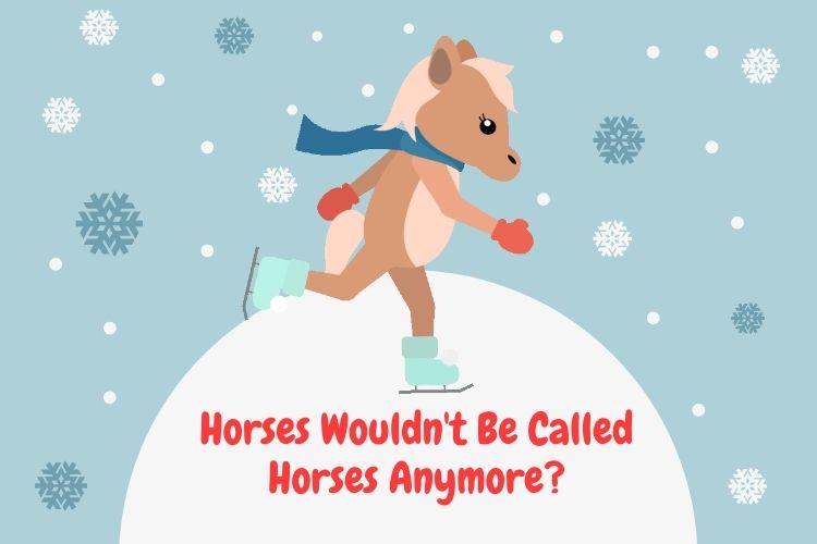 Horses Wouldn't Be Called Horses Anymore